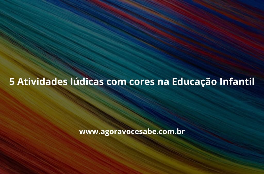 5 Atividades Lúdicas com Cores na Educação Infantil: Um Caminho Divertido e Eficiente para o Aprendizado