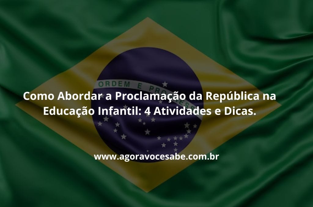 Como Abordar a Proclamação da República na Educação Infantil: 4 Atividades e Dicas.