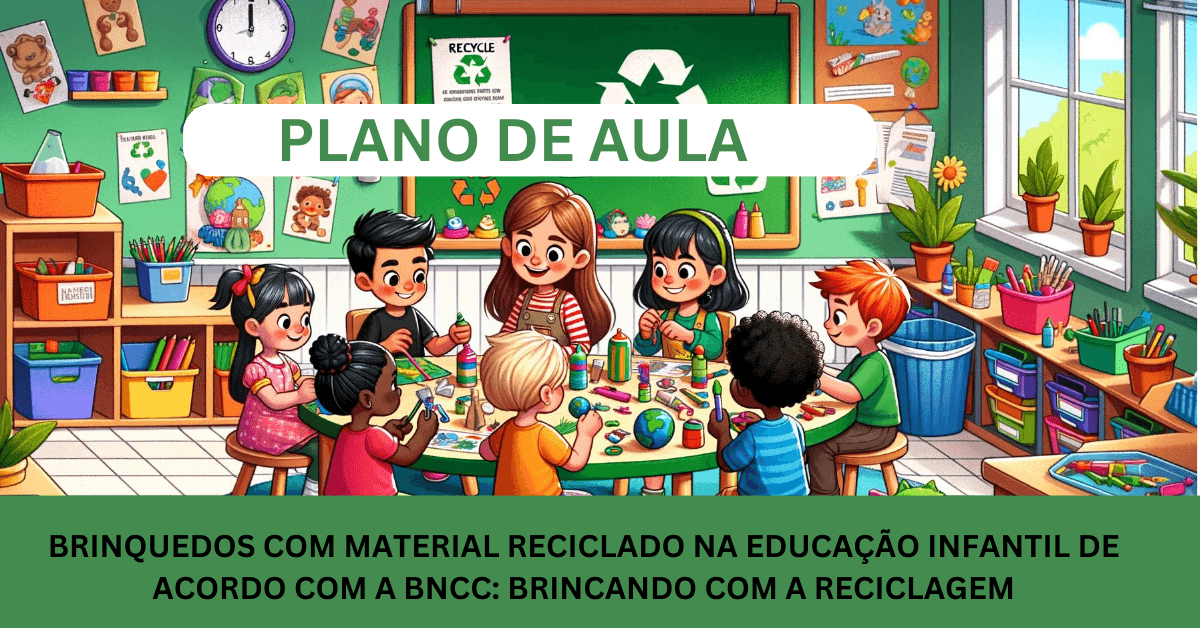 Brinquedos com Material Reciclado na Educação Infantil De Acordo com a BNCC: Brincando com a Reciclagem (Até 6 anos)