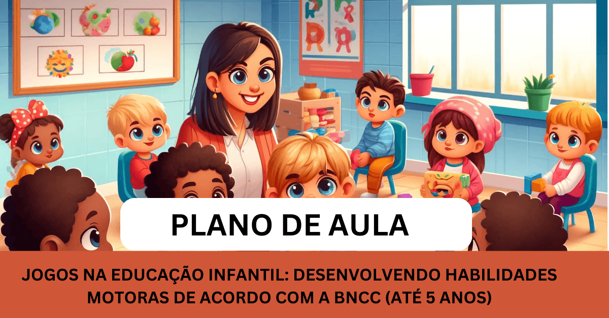 Jogos na Educação Infantil: Desenvolvendo Habilidades Motoras De Acordo com a BNCC (Até 5 anos)