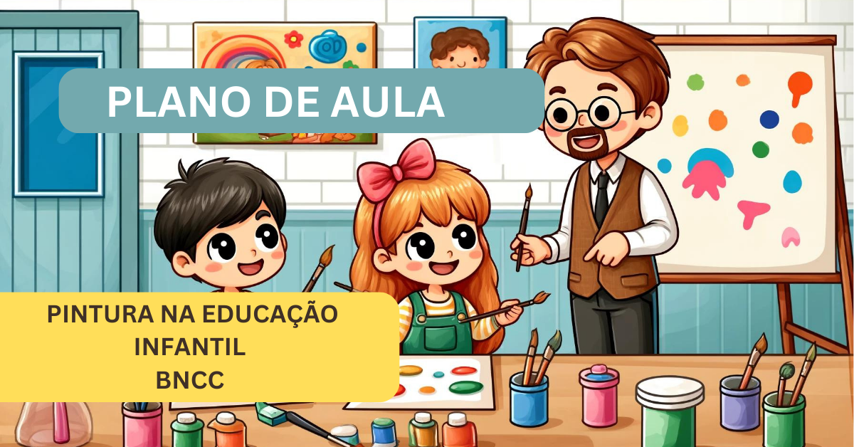 Pintura na Educação Infantil BNCC: Como a Arte Enriquecerá a Primeira Infância      (4 a 5 anos)