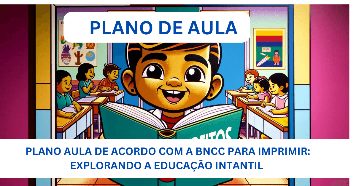 Plano de Aula de Acordo com a BNCC para Imprimir: Explorando a Educação Infantil (0 à 5 anos)